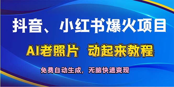 （12065期）抖音、小红书爆火项目：AI老照片动起来教程，免费自动生成，无脑快速变…-928网创