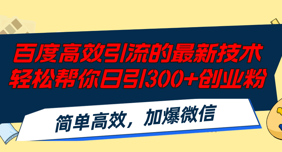 （12064期）百度高效引流的最新技术,轻松帮你日引300+创业粉,简单高效，加爆微信-928网创
