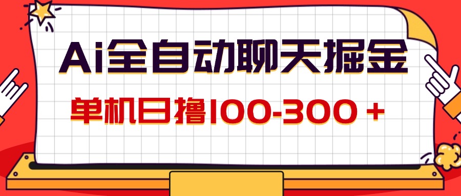 （12072期）AI全自动聊天掘金，单机日撸100-300＋ 有手就行-928网创