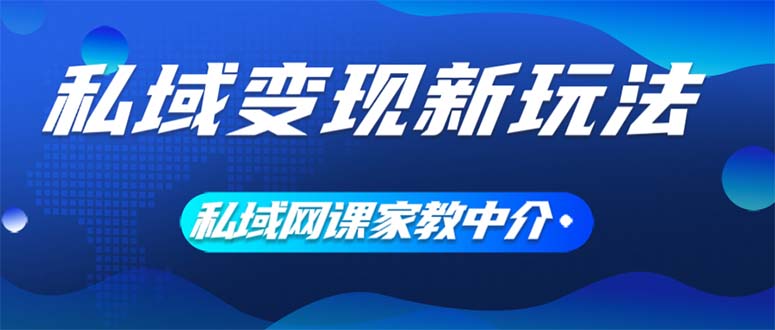 （12089期）私域变现新玩法，网课家教中介，只做渠道和流量，让大学生给你打工、0…-928网创
