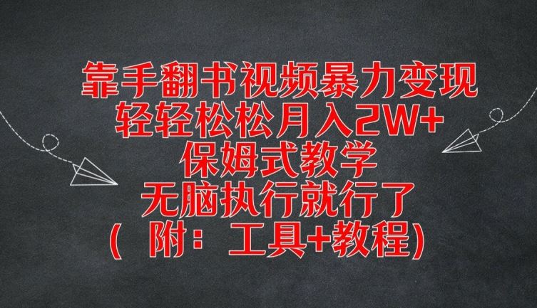 靠手翻书视频暴力变现，轻轻松松月入2W+，保姆式教学，无脑执行就行了(附：工具+教程)【揭秘】-928网创