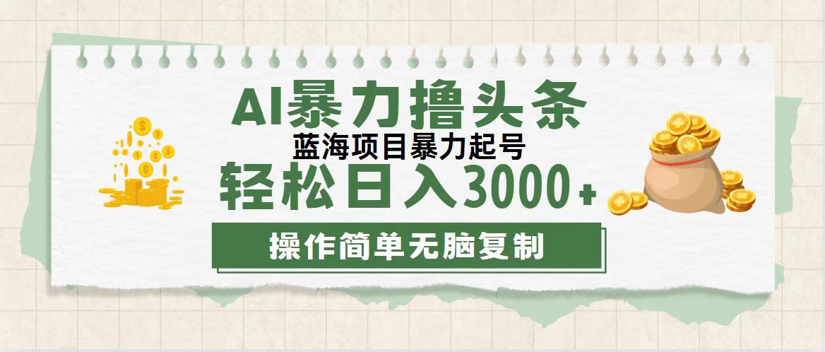 （12122期）最新玩法AI暴力撸头条，零基础也可轻松日入3000+，当天起号，第二天见…-928网创