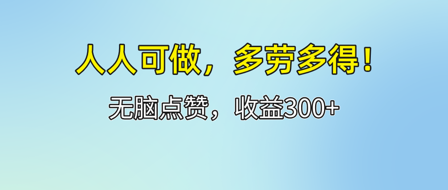 （12126期）人人可做！轻松点赞，收益300+，多劳多得！-928网创