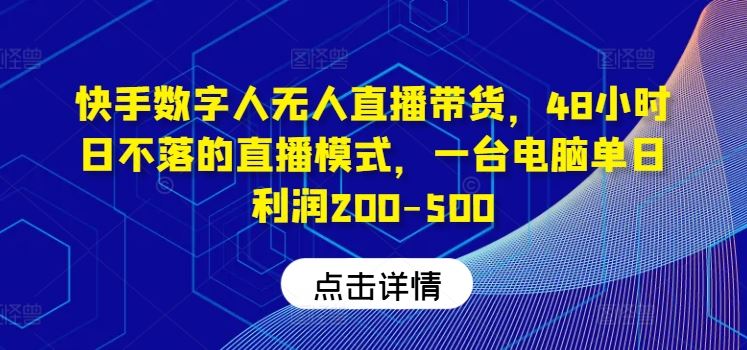快手数字人无人直播带货，48小时日不落的直播模式，一台电脑单日利润200-500-928网创