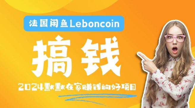 法国闲鱼Leboncoin跨境电商教程：环境邮箱电话解决产品上传及流量，悄悄赚钱【揭秘】-928网创