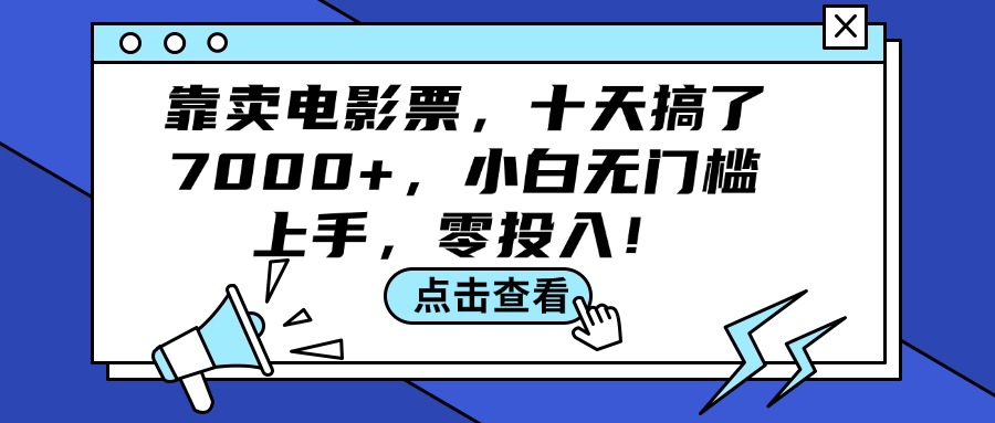 （12161期）靠卖电影票，十天搞了7000+，小白无门槛上手，零投入！-928网创