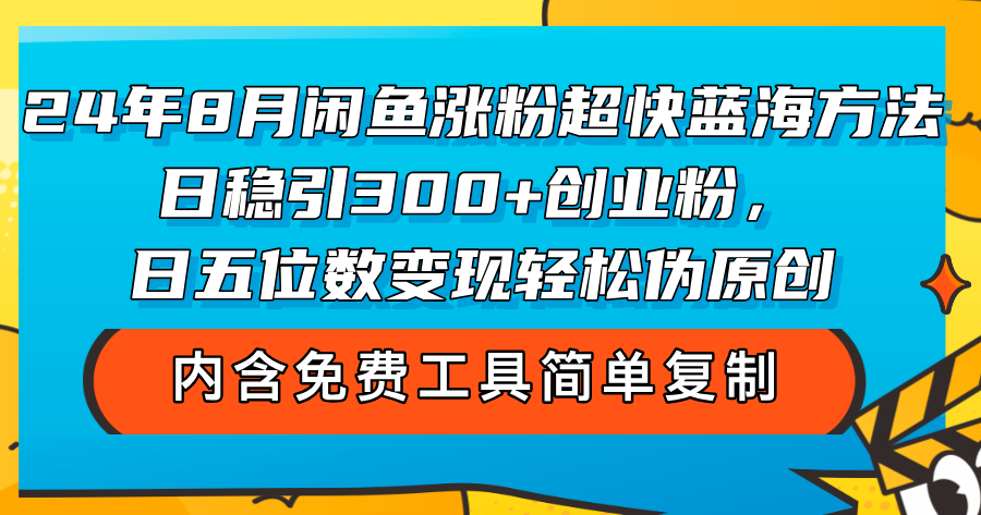 （12176期）24年8月闲鱼涨粉超快蓝海方法！日稳引300+创业粉，日五位数变现，轻松…-928网创