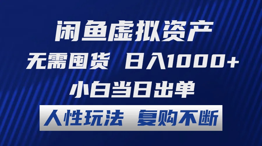 （12187期）闲鱼虚拟资产 无需囤货 日入1000+ 小白当日出单 人性玩法 复购不断-928网创