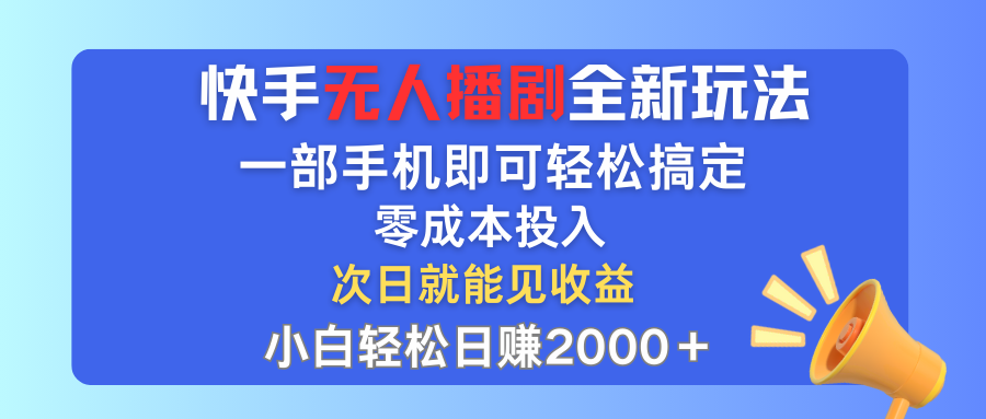 （12196期）快手无人播剧全新玩法，一部手机就可以轻松搞定，零成本投入，小白轻松…-928网创