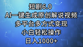 （12227期）短剧6.0 AI一键生成原创解说视频，多平台多方式变现，小白轻松操作，日…-928网创