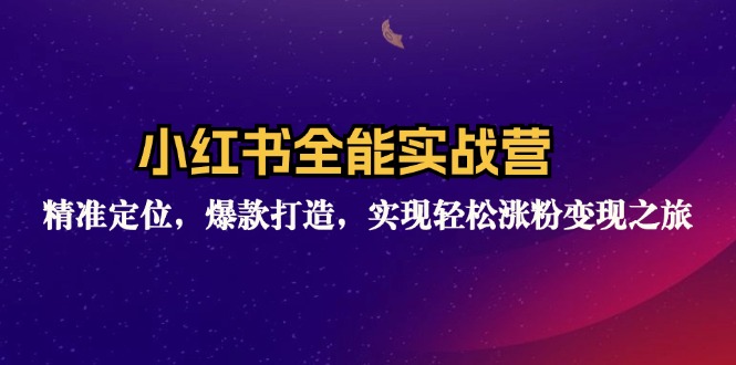 （12235期）小红书全能实战营：精准定位，爆款打造，实现轻松涨粉变现之旅-928网创