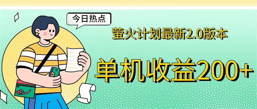 （12238期）萤火计划最新2.0版本单机收益200+ 即做！即赚！-928网创