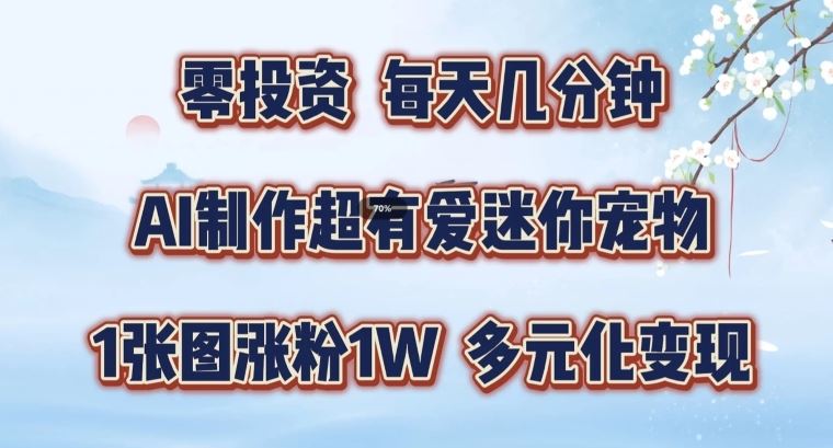 AI制作超有爱迷你宠物玩法，1张图涨粉1W，多元化变现，手把手交给你【揭秘】-928网创