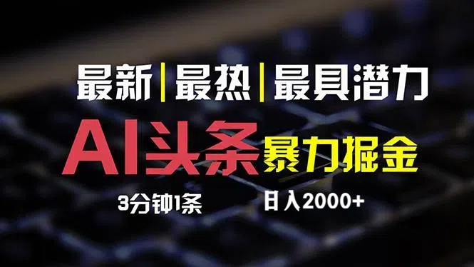 （12254期）最新AI头条掘金，每天10分钟，简单复制粘贴，小白月入2万+-928网创