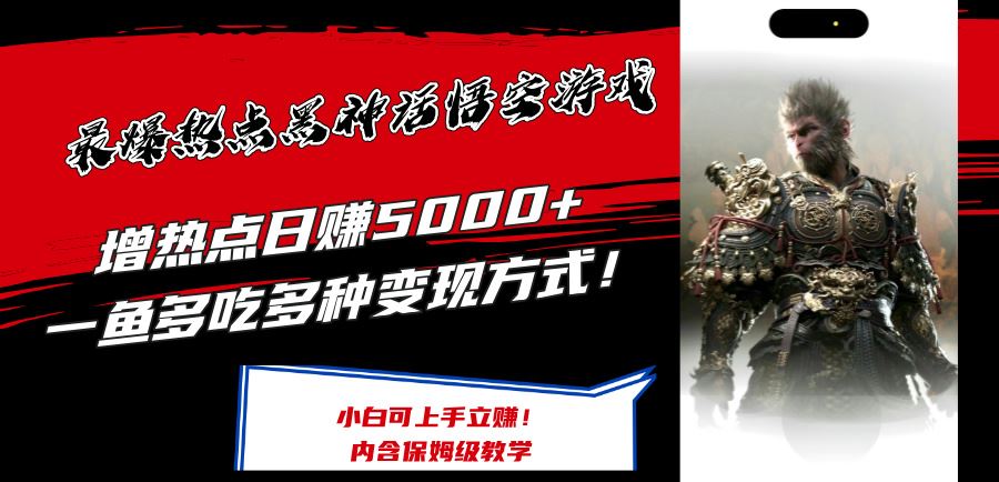 最爆热点黑神话悟空游戏，增热点日赚5k+，一鱼多吃多种变现方式，可立马上手赚钱【揭秘】-928网创