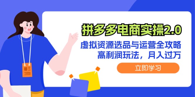 （12360期）拼多多电商实操2.0：虚拟资源选品与运营全攻略，高利润玩法，月入过万-928网创