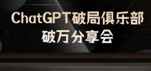 AI破局俱乐部-ChatGPT破局俱乐部破万分享会，AI时代来临，未来已来-928网创