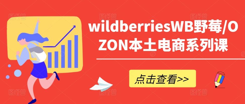 wildberriesWB野莓/OZON本土电商系列课，掌握WB产品优化，出单技巧和订单处理等-928网创
