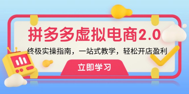 （12453期）拼多多 虚拟项目-2.0：终极实操指南，一站式教学，轻松开店盈利-928网创