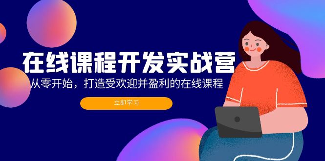（12493期）在线课程开发实战营：从零开始，打造受欢迎并盈利的在线课程（更新）-928网创
