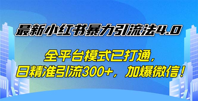 （12505期）最新小红书暴力引流法4.0， 全平台模式已打通，日精准引流300+，加爆微…-928网创