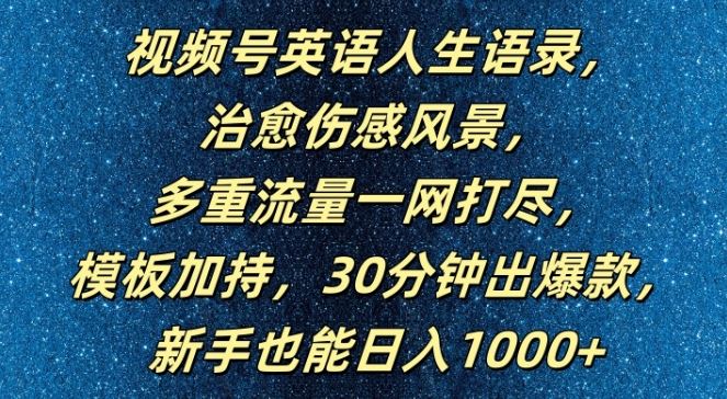 视频号英语人生语录，多重流量一网打尽，模板加持，30分钟出爆款，新手也能日入1000+【揭秘】-928网创