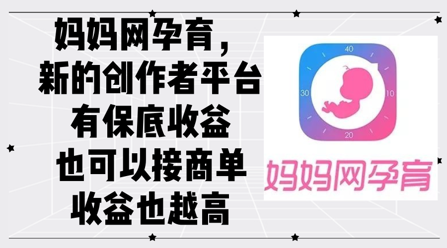 （12550期）妈妈网孕育，新的创作者平台，有保底收益也可以接商单收益也越高-928网创