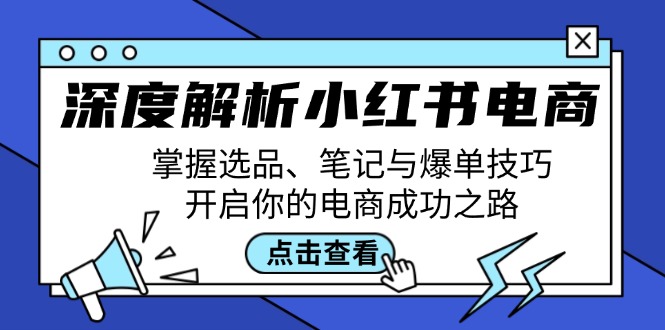 深度解析小红书电商：掌握选品、笔记与爆单技巧，开启你的电商成功之路-928网创