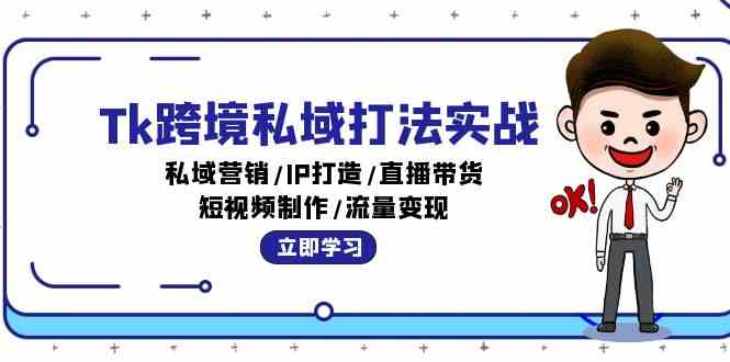 Tk跨境私域打法实战：私域营销/IP打造/直播带货/短视频制作/流量变现-928网创