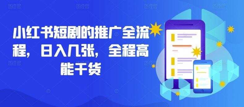 小红书短剧的推广全流程，日入几张，全程高能干货-928网创