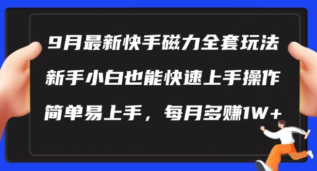 9月最新快手磁力玩法，新手小白也能操作，简单易上手，每月多赚1W+【揭秘】-928网创