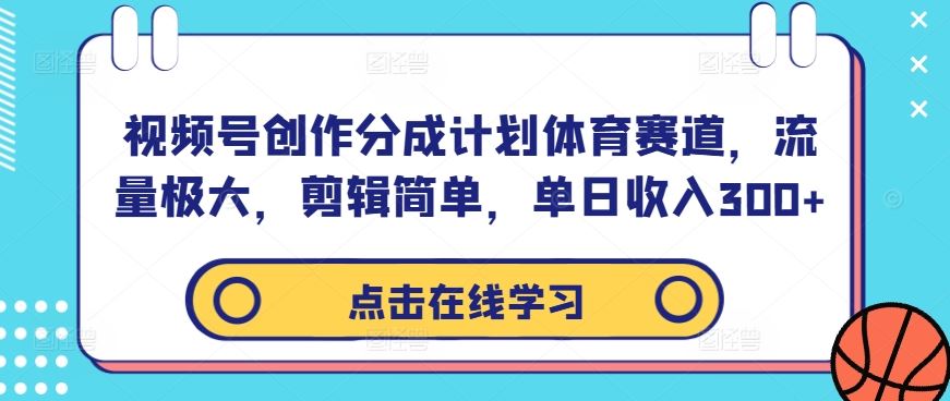 视频号创作分成计划体育赛道，流量极大，剪辑简单，单日收入300+-928网创