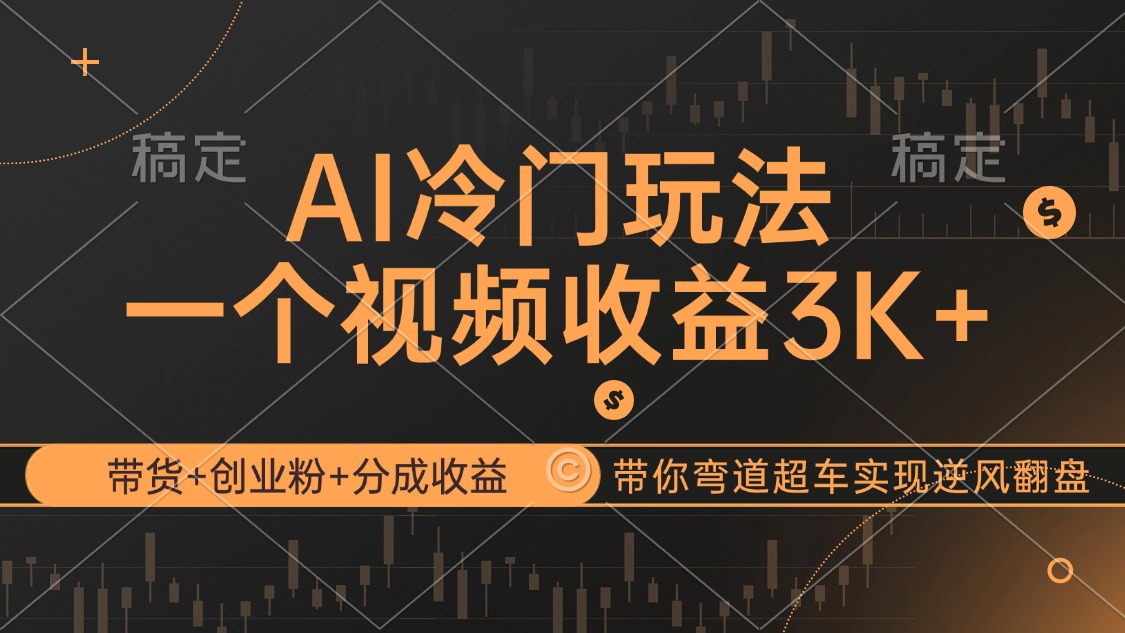 （12658期）AI冷门玩法，带货+创业粉+分成收益带你弯道超车，实现逆风翻盘-928网创