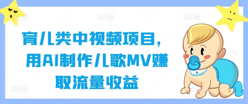 育儿类中视频项目，用AI制作儿歌MV赚取流量收益-928网创