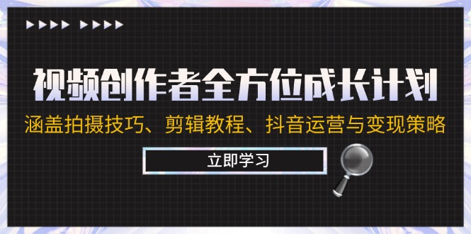 （12704期）视频创作者全方位成长计划：涵盖拍摄技巧、剪辑教程、抖音运营与变现策略-928网创