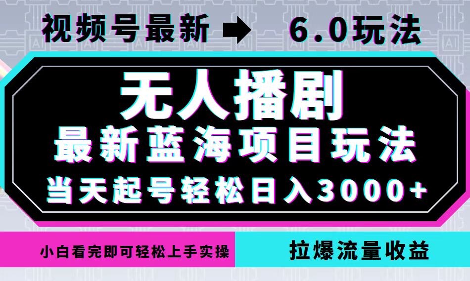 （12737期）视频号最新6.0玩法，无人播剧，轻松日入3000+，最新蓝海项目，拉爆流量…-928网创