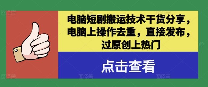 电脑短剧搬运技术干货分享，电脑上操作去重，直接发布，过原创上热门-928网创