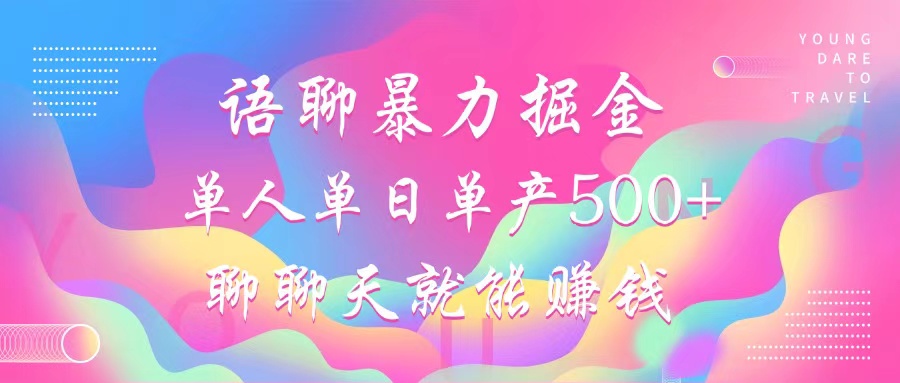 （12842期）语聊暴力掘金，聊聊天就能赚钱，小白也能无脑做，单人单日单产500+-928网创
