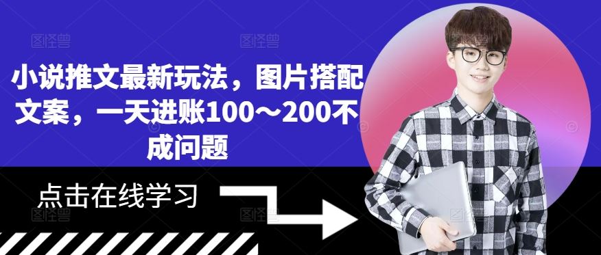 小说推文最新玩法，图片搭配文案，一天进账100～200不成问题-928网创