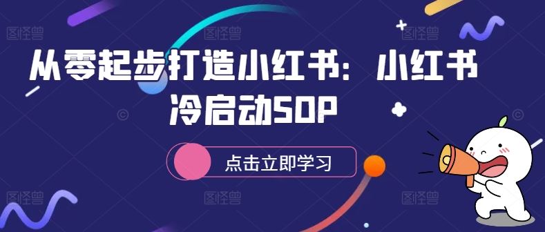 从零起步打造小红书：小红书冷启动SOP-928网创