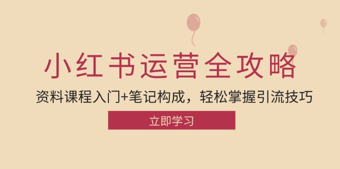 （12928期）小红书运营引流全攻略：资料课程入门+笔记构成，轻松掌握引流技巧-928网创