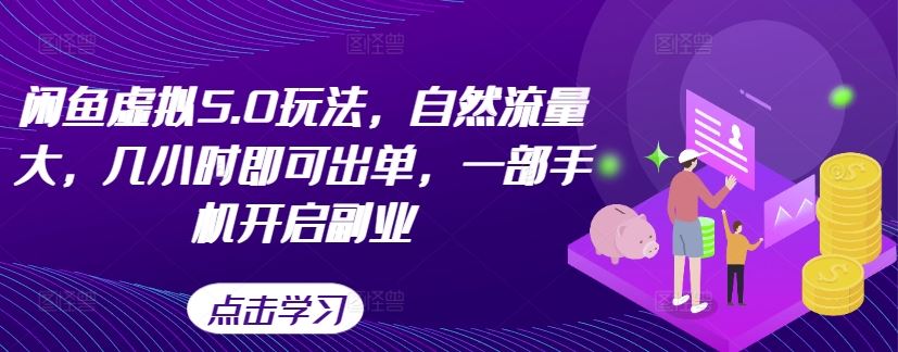 闲鱼虚拟5.0玩法，自然流量大，几小时即可出单，一部手机开启副业-928网创