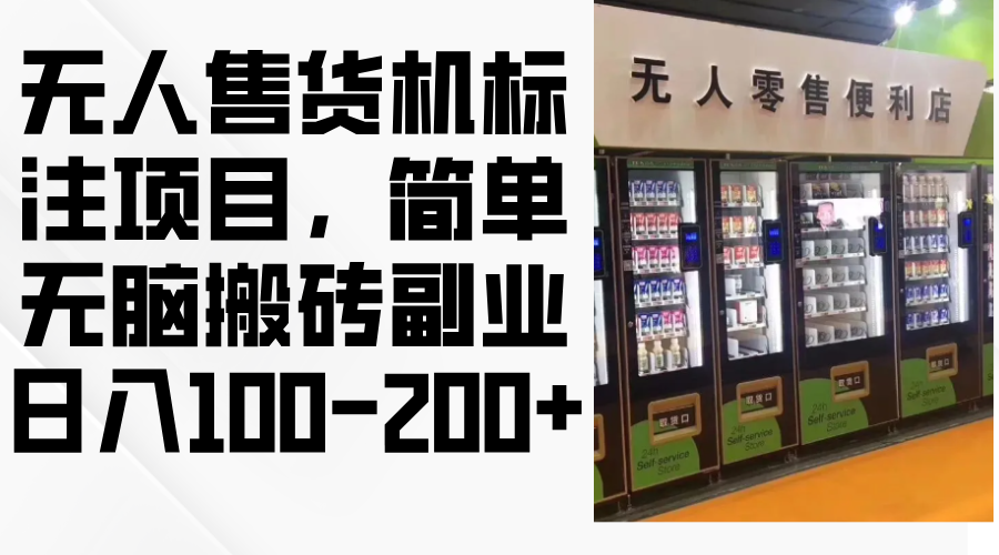 （12947期）无人售货机标注项目，简单无脑搬砖副业，日入100-200+-928网创