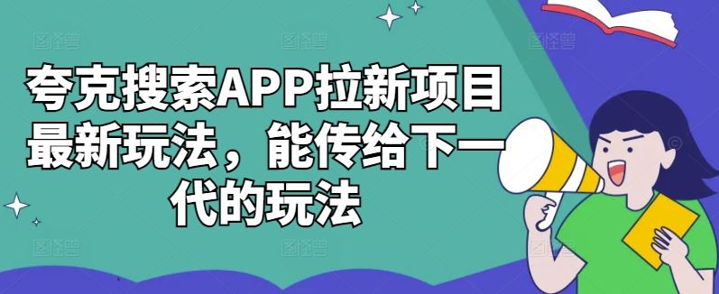 夸克搜索APP拉新项目最新玩法，能传给下一代的玩法-928网创