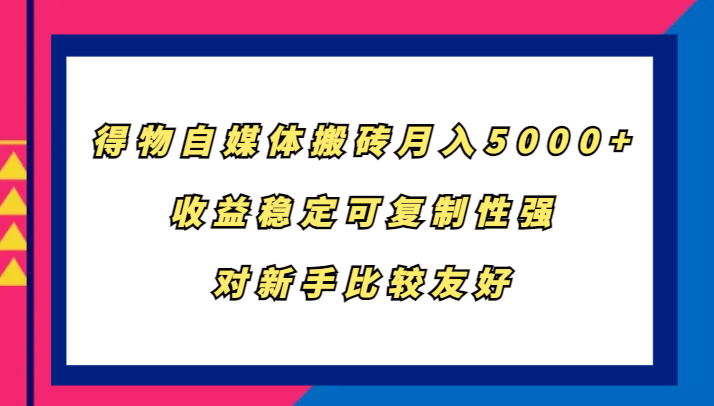 得物自媒体搬砖，月入5000+，收益稳定可复制性强，对新手比较友好-928网创