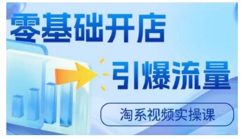 淘宝电商视频实操课，零基础开店，引爆流量-928网创