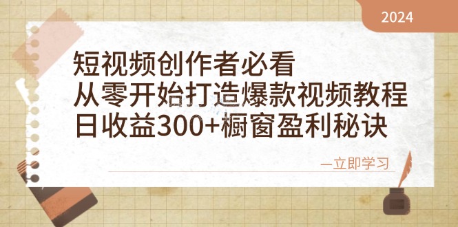 （12968期）短视频创作者必看：从零开始打造爆款视频教程，日收益300+橱窗盈利秘诀-928网创
