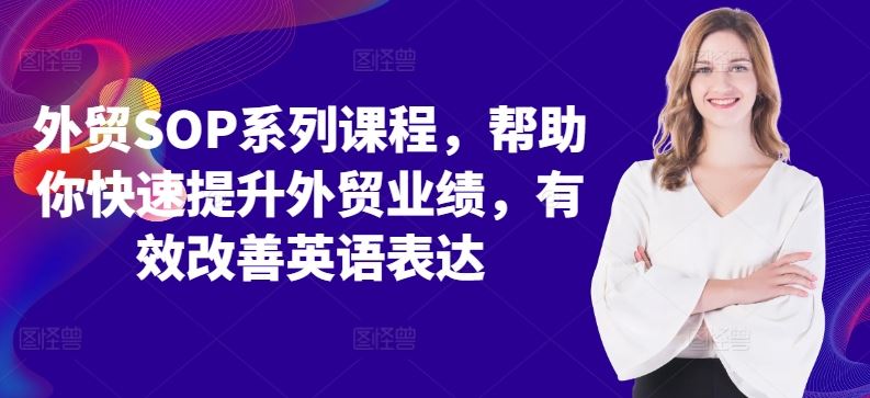 外贸SOP系列课程，帮助你快速提升外贸业绩，有效改善英语表达-928网创