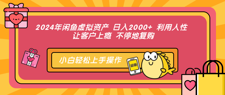 （12984期）2024年闲鱼虚拟资产 日入2000+ 利用人性 让客户上瘾 不停地复购-928网创