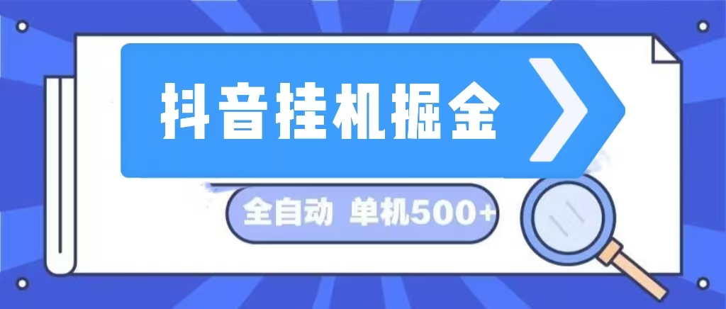 （13000期）抖音挂机掘金 日入500+ 全自动挂机项目 长久稳定 -928网创
